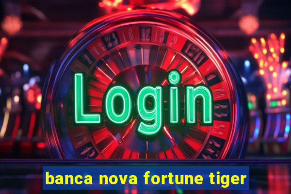 banca nova fortune tiger